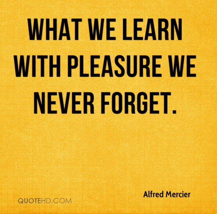 What we may be. What we learn with pleasure we never forget. Mercier Alfred quote. With pleasure. Quote in English what we learn with pleasure we never.